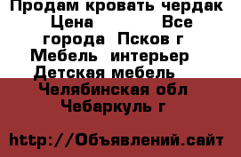 Продам кровать чердак › Цена ­ 6 000 - Все города, Псков г. Мебель, интерьер » Детская мебель   . Челябинская обл.,Чебаркуль г.